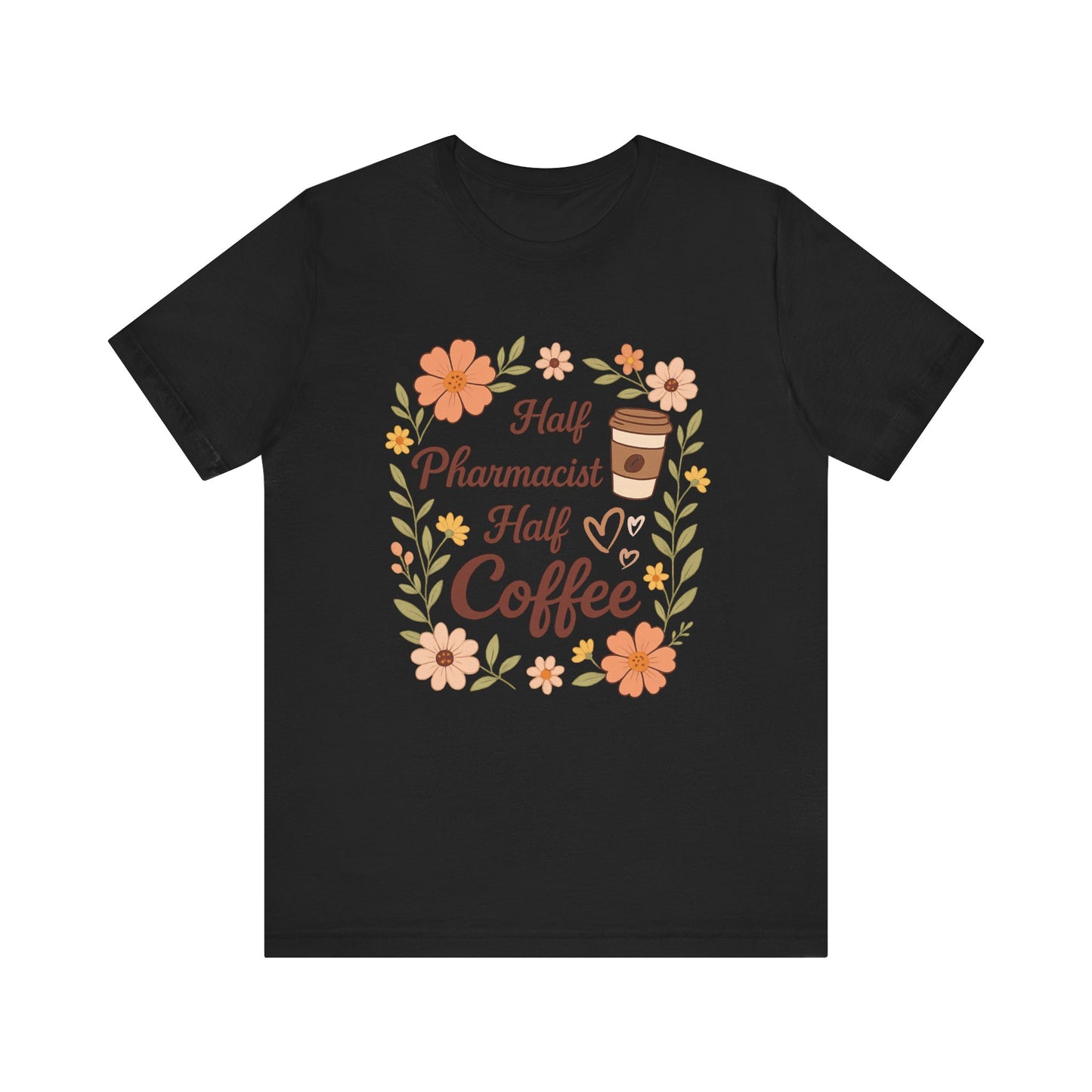 Half Pharmacist Half Coffee Unisex Tee, Funny Pharmacy Humor Shirt, Gift for Pharmacists, Coffee Lovers Tee, Cute Floral Design