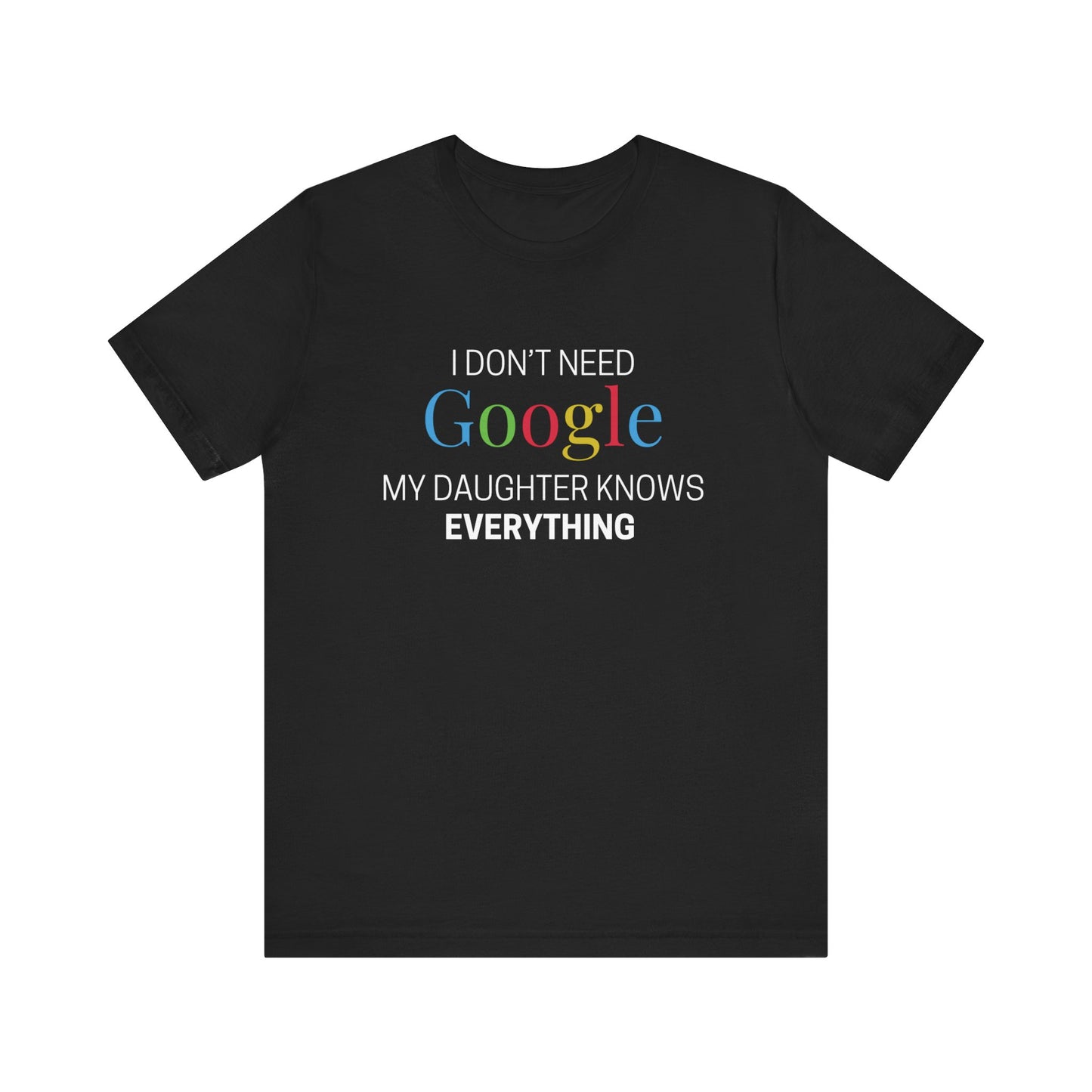 I Don't Need Google, My Daughter Knows Everything | Funny T-Shirt