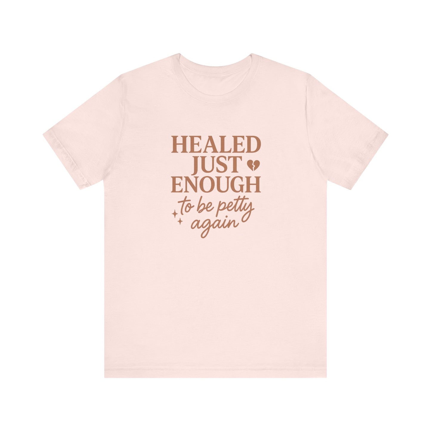 Healed Just Enough to Be Petty Again Shirt | Funny Breakup Recovery Tee | Savage Self-Care T-Shirt for Women | Healing with Humor Gift