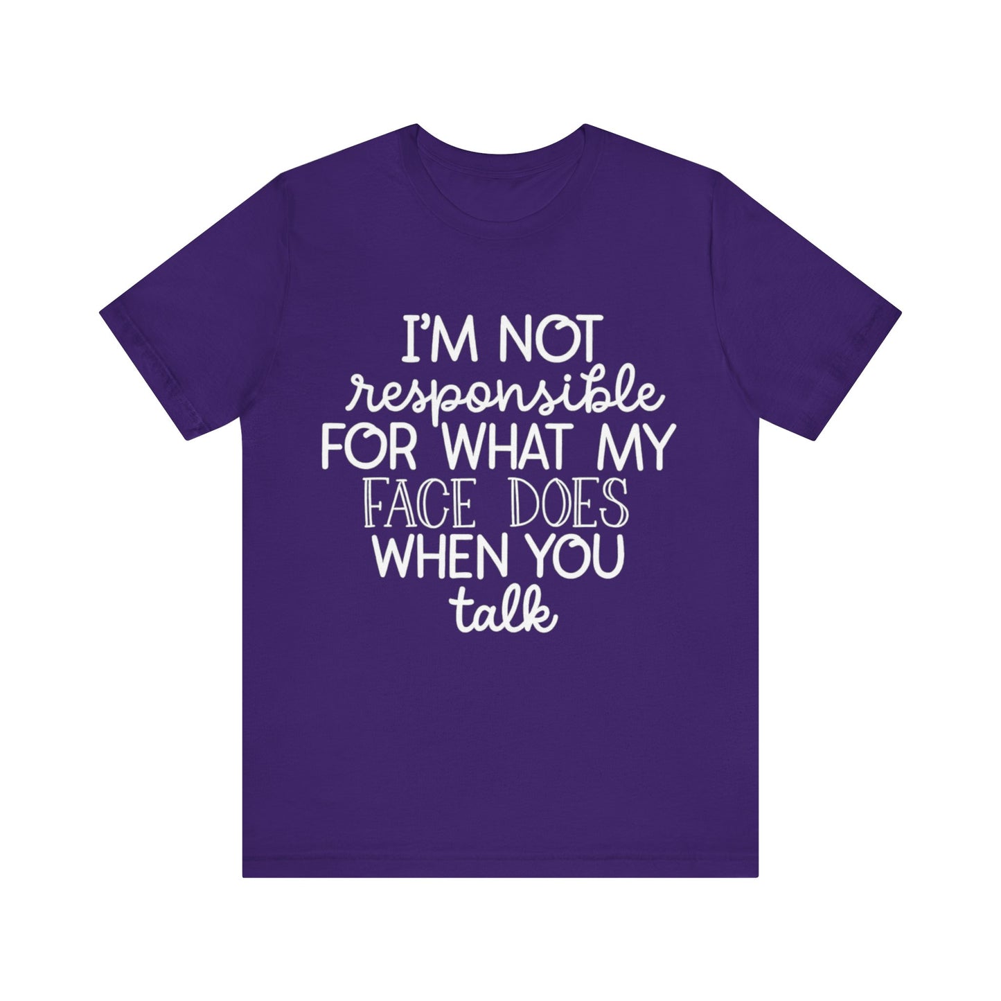 Funny Quote T-Shirt - I'm Not Responsible for What my Face Does When you Talk