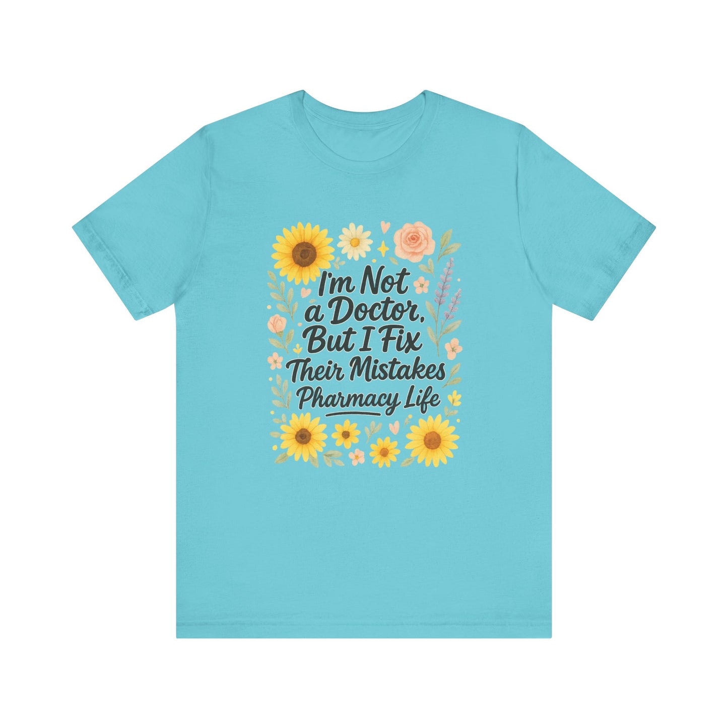 I'm Not a Doctor But I Fix Their Mistakes Shirt | Funny Pharmacy Life T-Shirt | Floral Pharmacist Gift | Sassy Med Humor Tee for Women