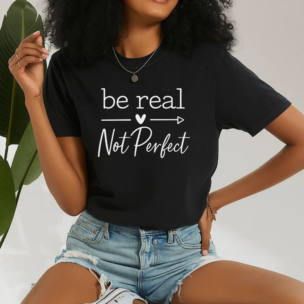 Be Real Not Perfect T-Shirt