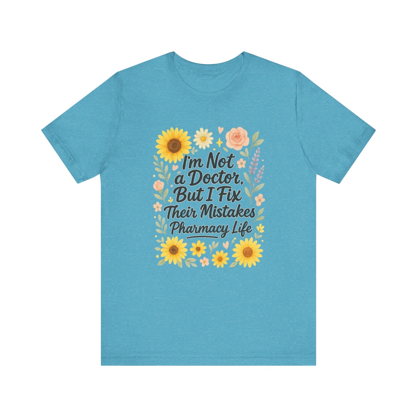 I'm Not a Doctor But I Fix Their Mistakes Shirt | Funny Pharmacy Life T-Shirt | Floral Pharmacist Gift | Sassy Med Humor Tee for Women