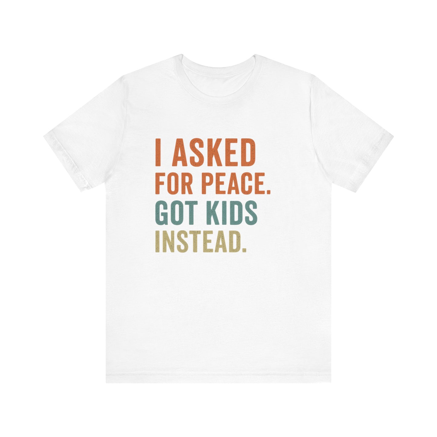 I Asked for Peace Got Kids Instead Shirt | Father's Day T-Shirt | Sarcastic Dad Tee | Gift for Dad | Tired Parent Apparel