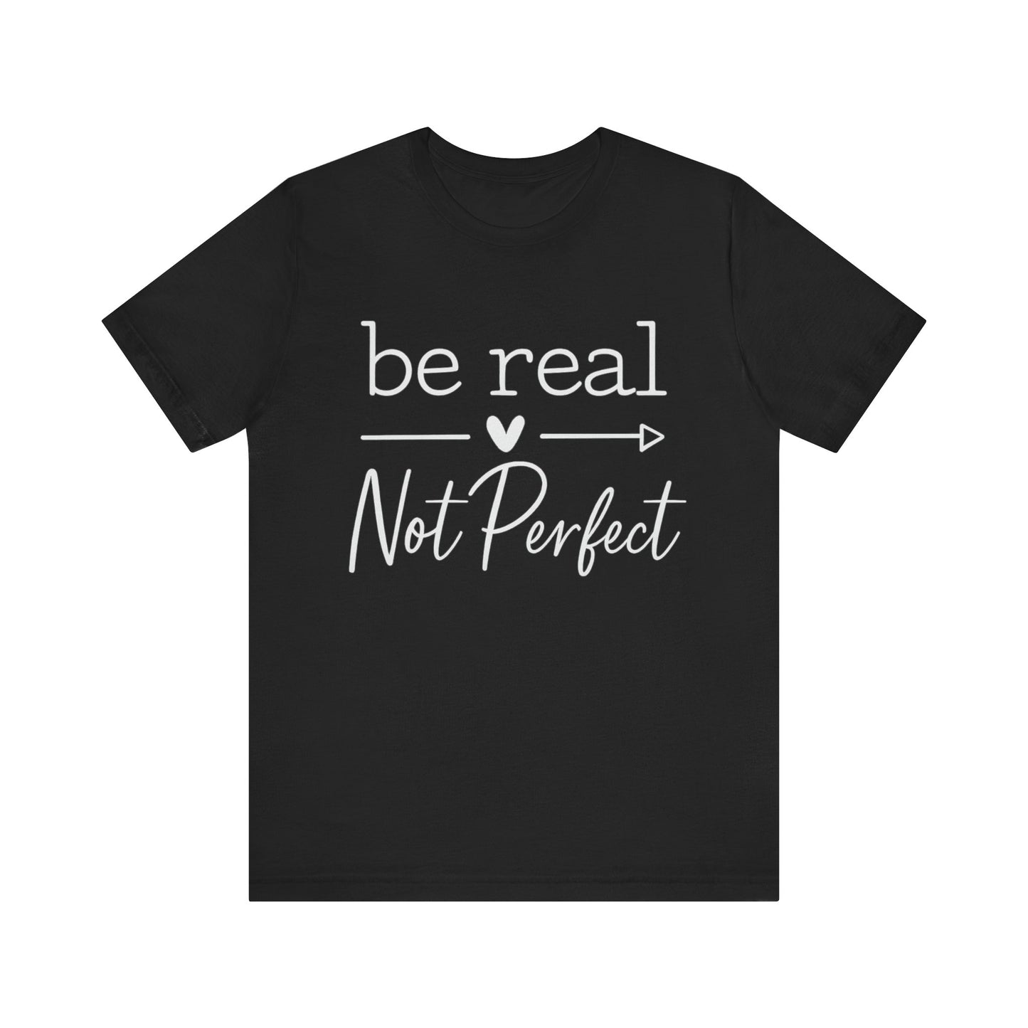 Be Real Not Perfect T-Shirt