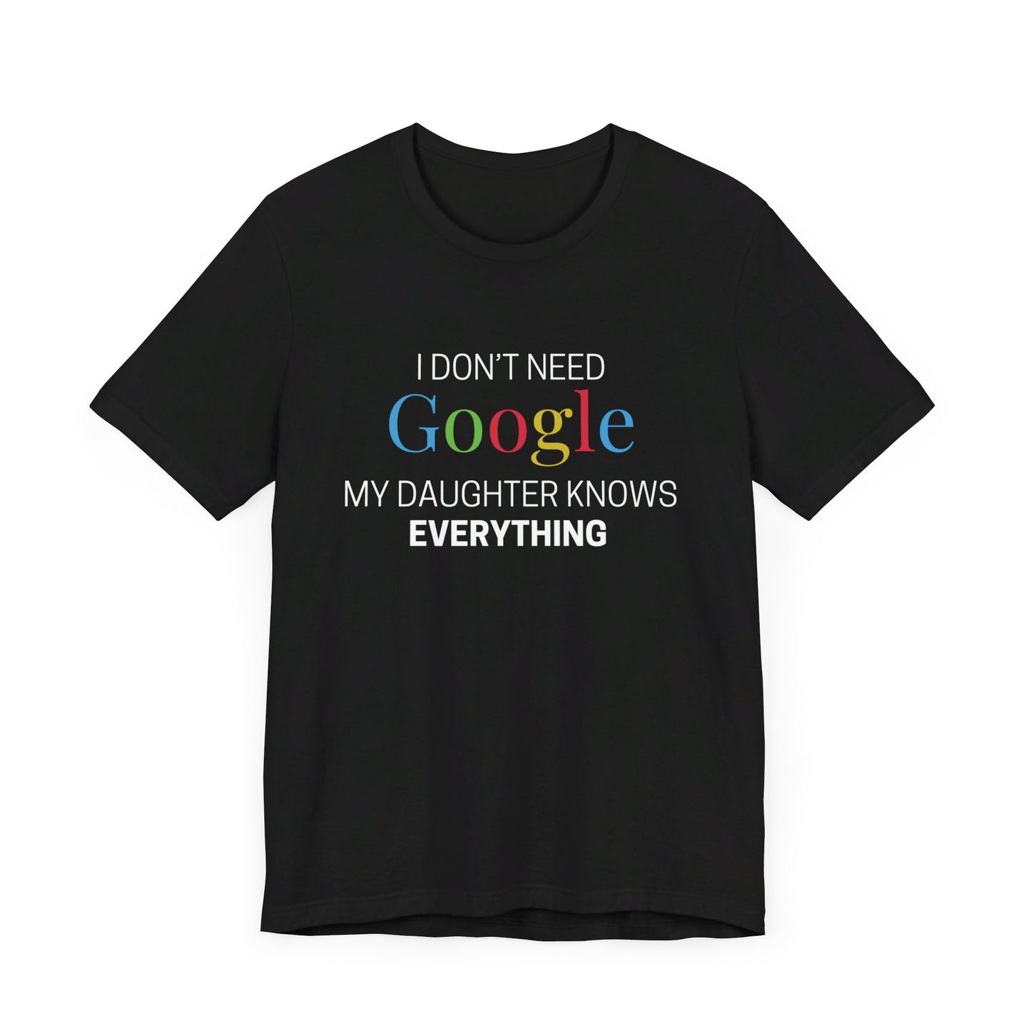 I Don't Need Google, My Daughter Knows Everything | Funny T-Shirt