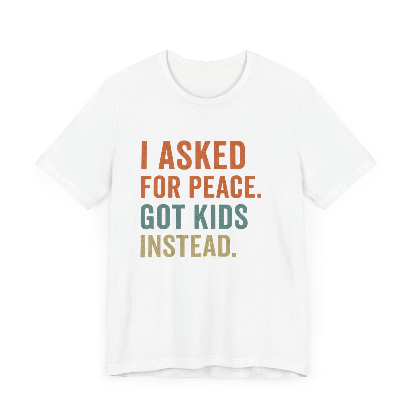 I Asked for Peace Got Kids Instead Shirt | Father's Day T-Shirt | Sarcastic Dad Tee | Gift for Dad | Tired Parent Apparel