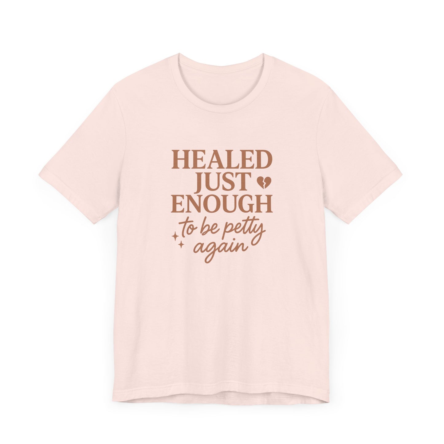 Healed Just Enough to Be Petty Again Shirt | Funny Breakup Recovery Tee | Savage Self-Care T-Shirt for Women | Healing with Humor Gift