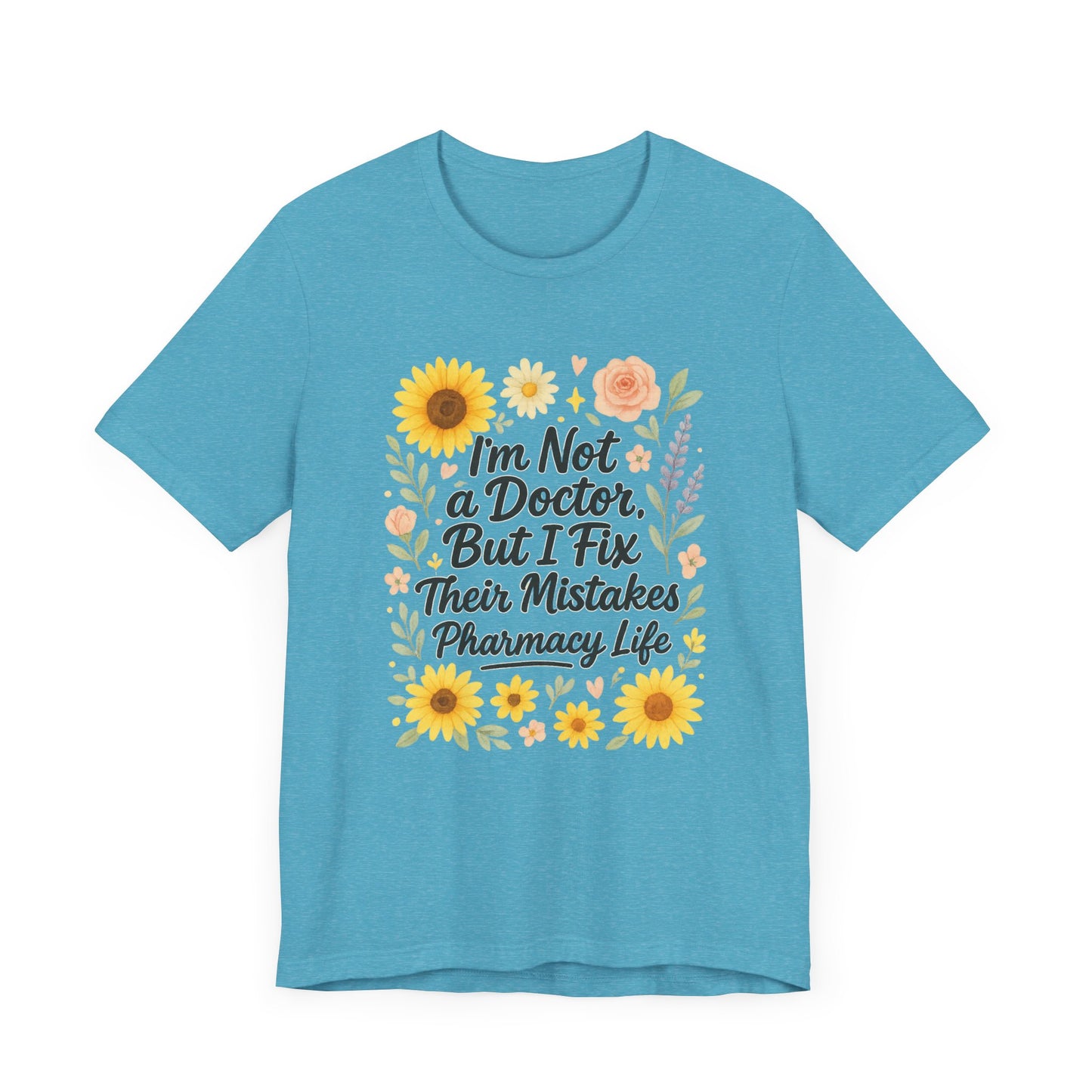 I'm Not a Doctor But I Fix Their Mistakes Shirt | Funny Pharmacy Life T-Shirt | Floral Pharmacist Gift | Sassy Med Humor Tee for Women