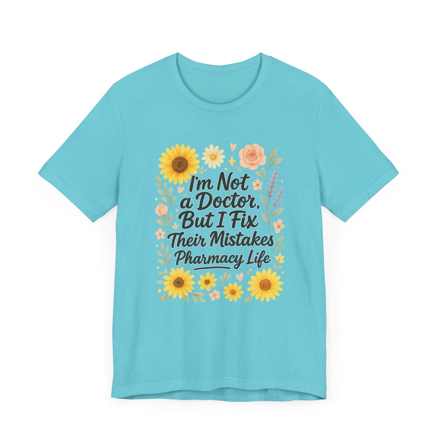 I'm Not a Doctor But I Fix Their Mistakes Shirt | Funny Pharmacy Life T-Shirt | Floral Pharmacist Gift | Sassy Med Humor Tee for Women