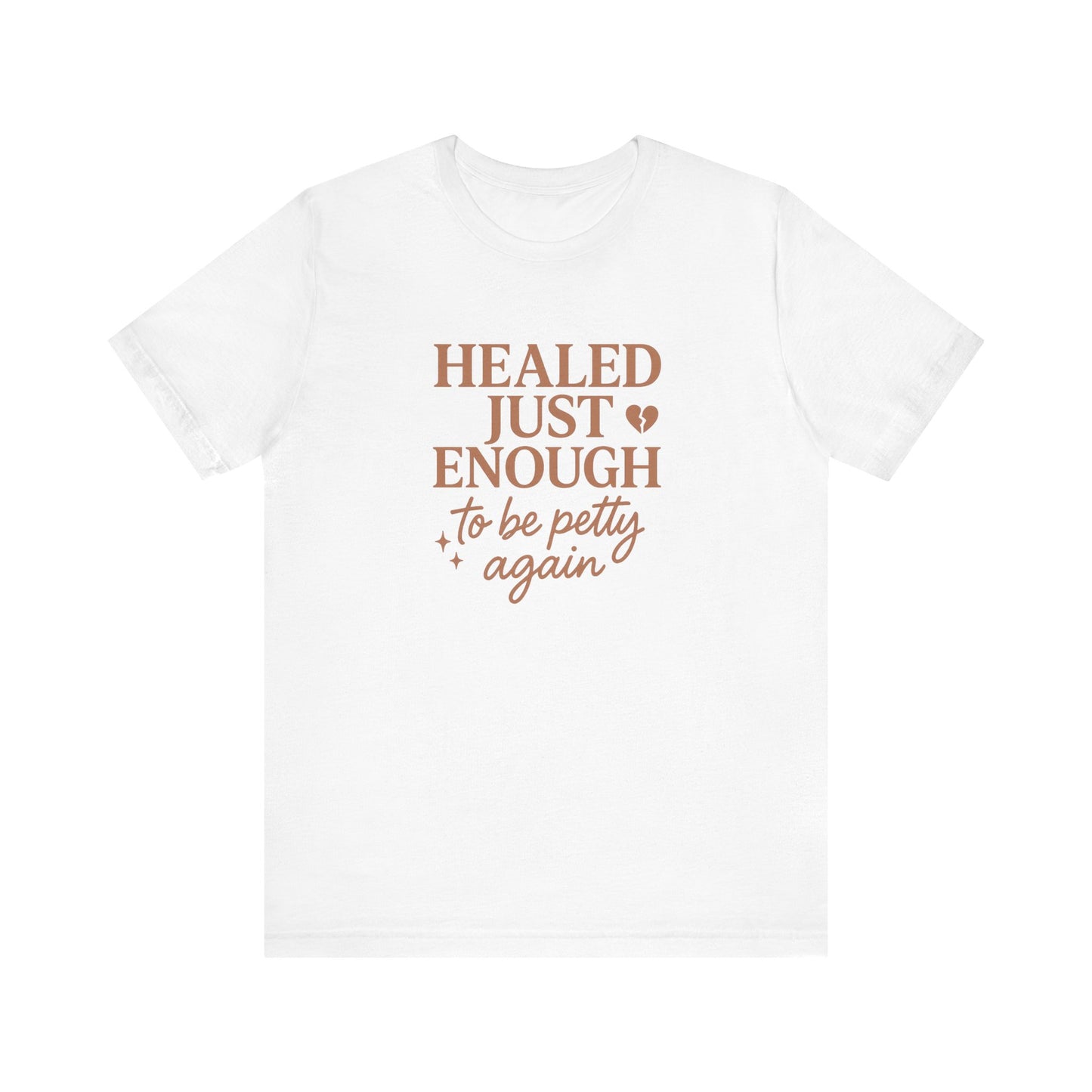 Healed Just Enough to Be Petty Again Shirt | Funny Breakup Recovery Tee | Savage Self-Care T-Shirt for Women | Healing with Humor Gift