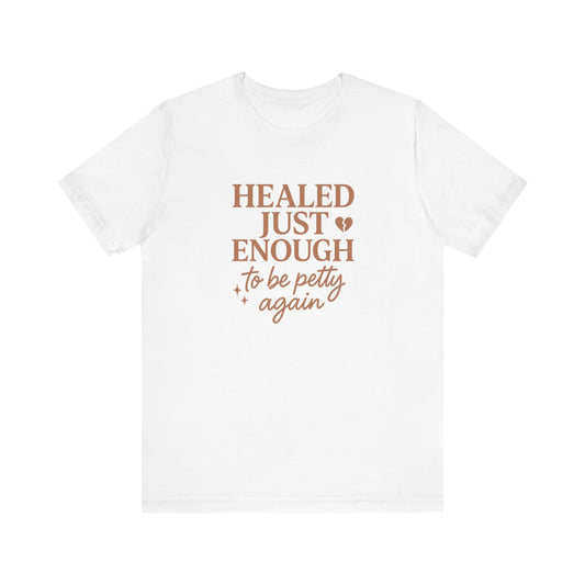 Healed Just Enough to Be Petty Again Shirt | Funny Breakup Recovery Tee | Savage Self-Care T-Shirt for Women | Healing with Humor Gift