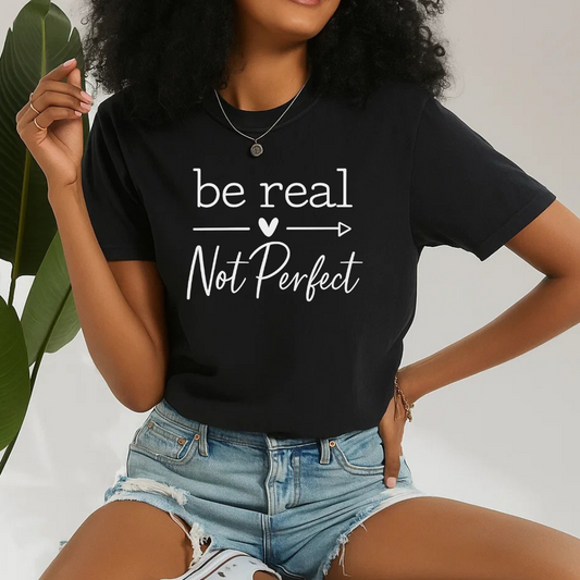 Be Real Not Perfect T-Shirt