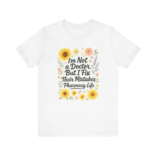 I'm Not a Doctor But I Fix Their Mistakes Shirt | Funny Pharmacy Life T-Shirt | Floral Pharmacist Gift | Sassy Med Humor Tee for Women