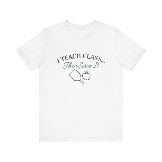 I Teach Class Then Serve It Shirt | Funny Pickleball Teacher Tee | Pickleball T-Shirt for Educators | Gift for Teachers Who Play Pickleball